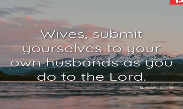 Wives. submit to your husbands. Ephesians 5:22